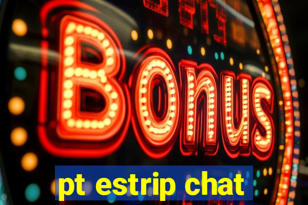 pt estrip chat